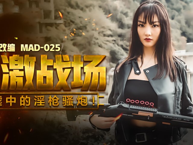 MAD-025-刺激战场废墟中的淫枪骚炮 