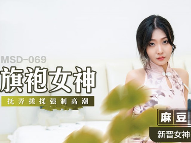 MSD-069-旗袍女神.抚弄搓揉强制高潮-林晓雪