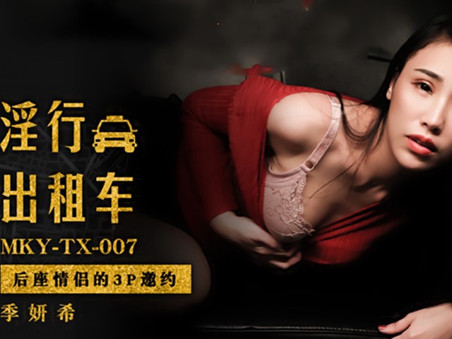 MKY-TX-007-淫行出租车.后座情侣的3P邀约-季妍希