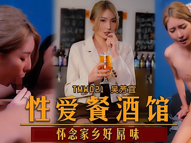 TMW-021-性爱餐酒馆EP2.怀念家乡好屌味-吴芳宜