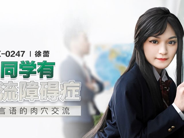 MDX-0247-吉见同学有交流障碍症.不需言语的肉穴交流-徐蕾