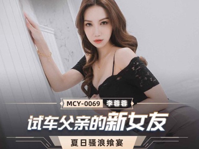MCY-0069-夏日骚浪飨宴.试车父亲的新女友-李蓉蓉