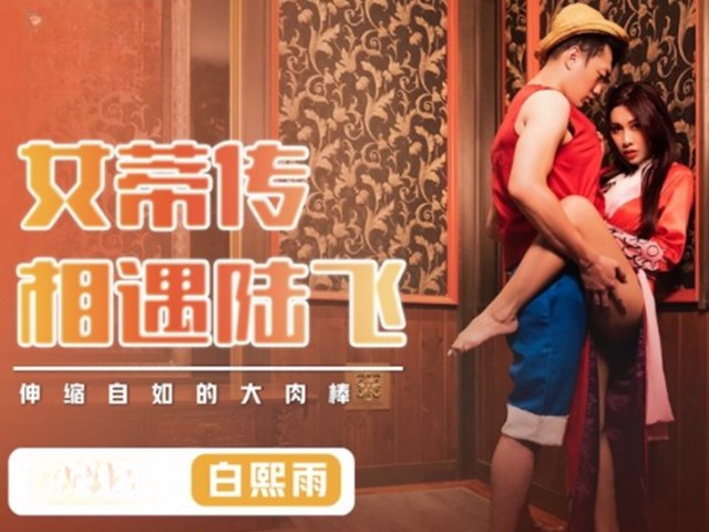 XSJ-009-女蒂传相遇陆飞.伸缩自如的大肉棒-白熙雨