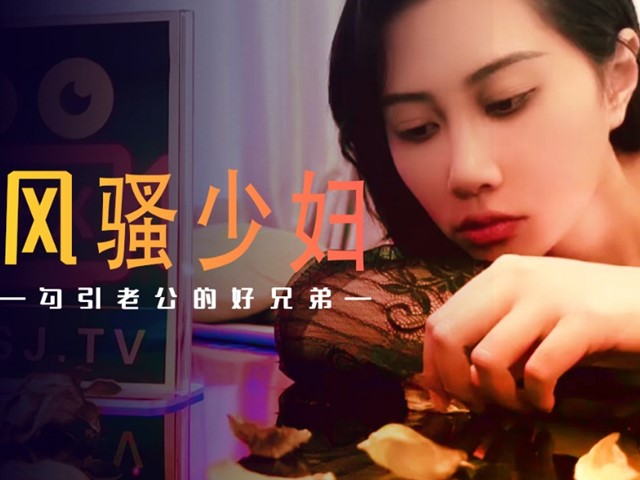 XSJ-045-风骚少妇.勾引老公的好兄弟-绯丽欣怡