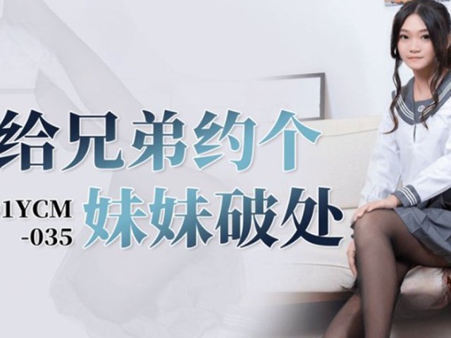 91YCM-035-给兄弟约个妹妹破处-多莉