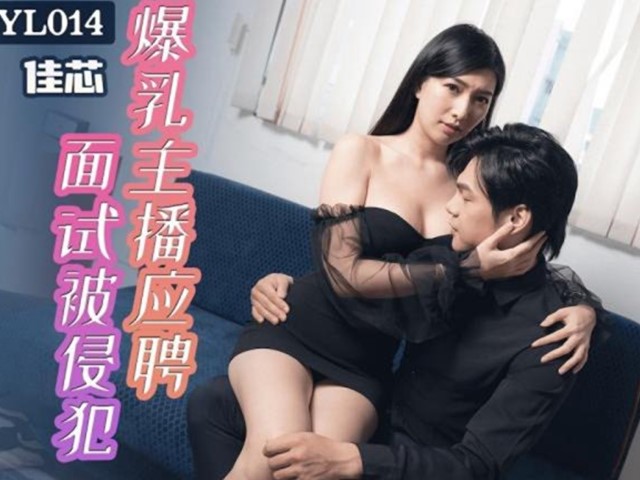 精东影业JDYL014爆乳主播应聘面试被侵犯-佳芯