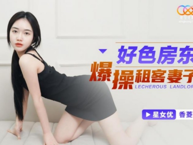 星空传媒XKG097好色房东爆操租客妻子-香菱